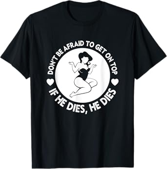 Funny Hey Big Girl Don t Be Afraid To Get On Top If He T-Shirt