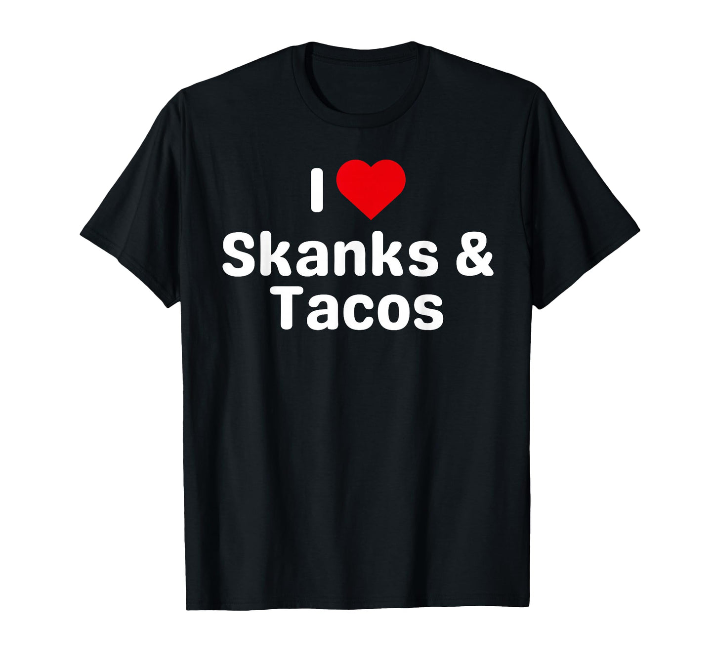 I Love Skanks and Tacos - Funny Taco Gifts for Couples T-Shirt