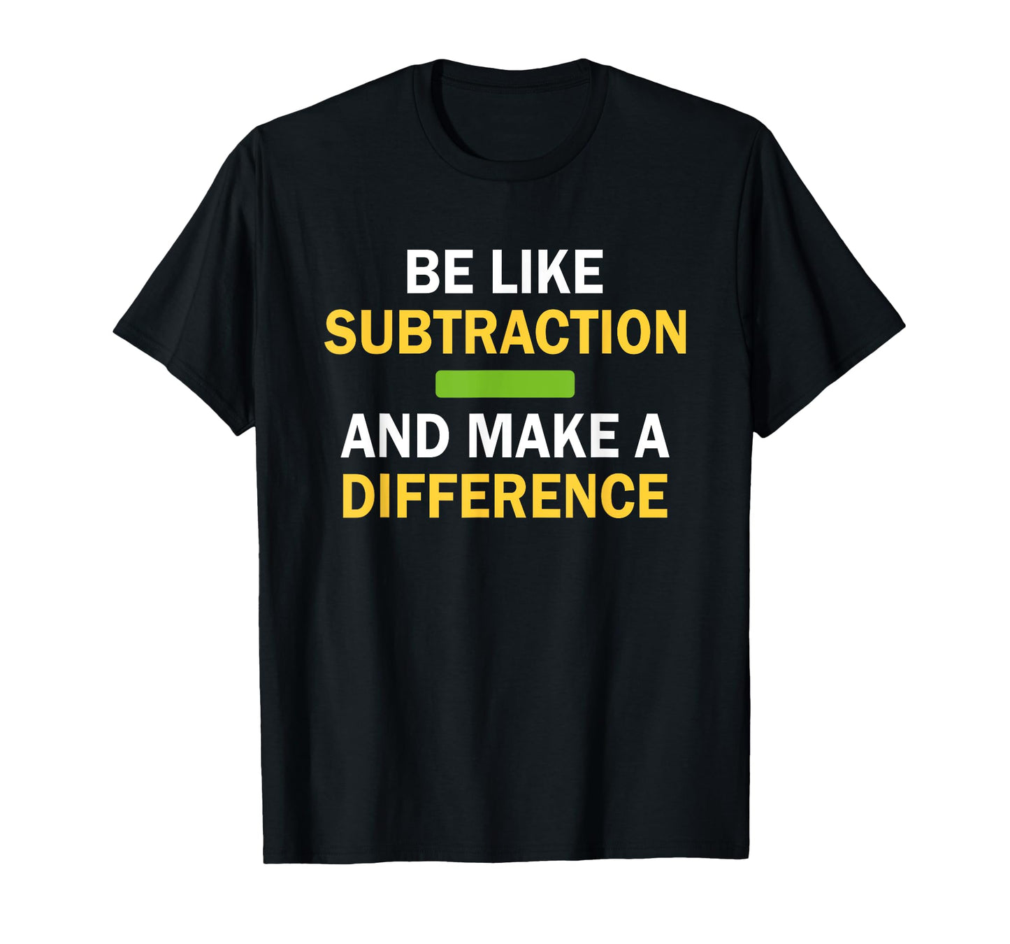 Be Like Subtraction And Make A Difference Funny Math Teacher T-Shirt