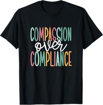 Compassion Over Compliance T-Shirt