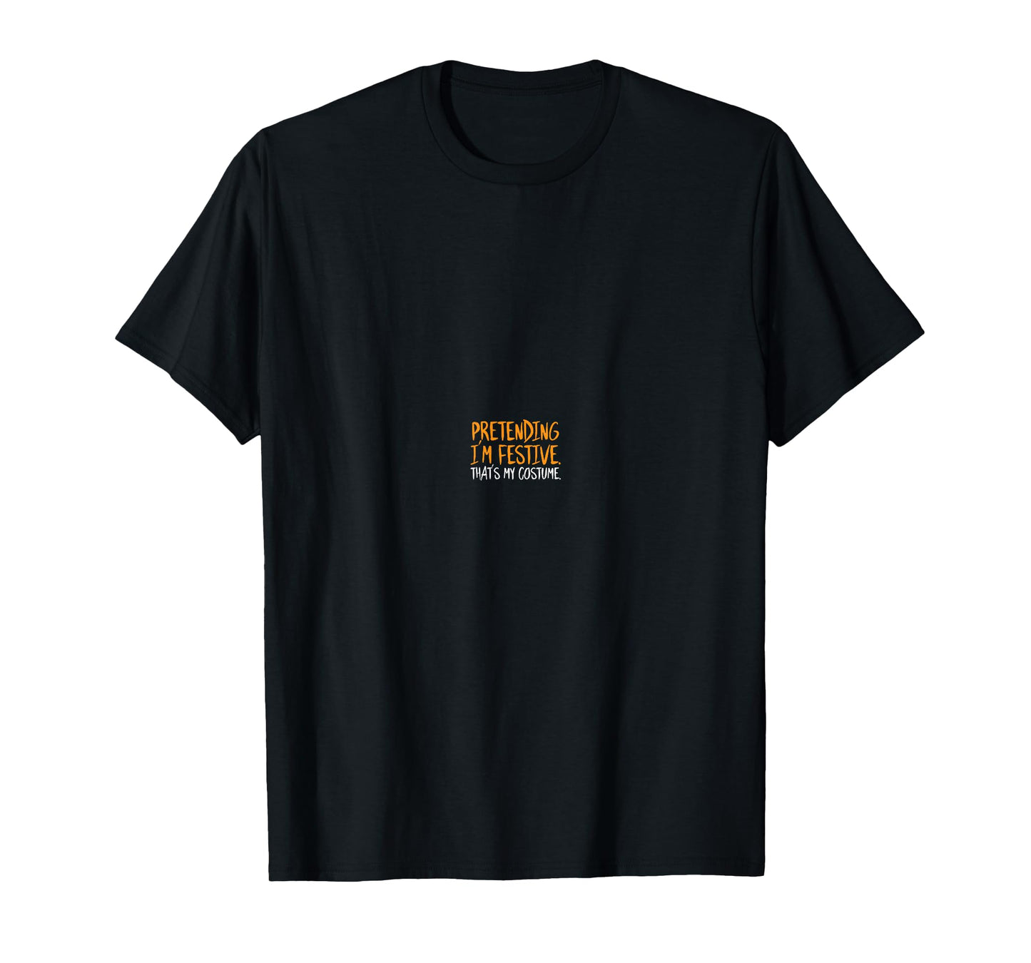 Pretending Im Festive Thats My Costume Halloween Funny Humor T-Shirt