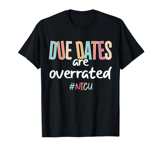 Cute Nurse Due Dates Are Overrated Design NICU Nurse Squad T-Shirt