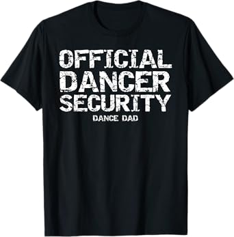 Dancing Comp Father Gift Official Dancer Security Dance Dad T-Shirt