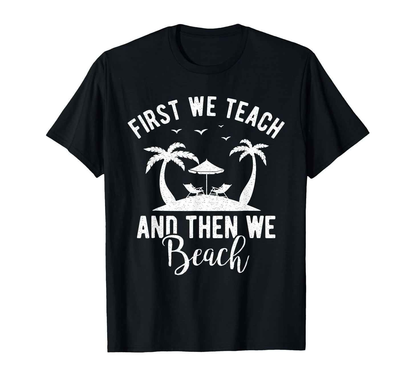 Funny Teacher First We Teach And Then We Beach Travel Men Women T-Shirt