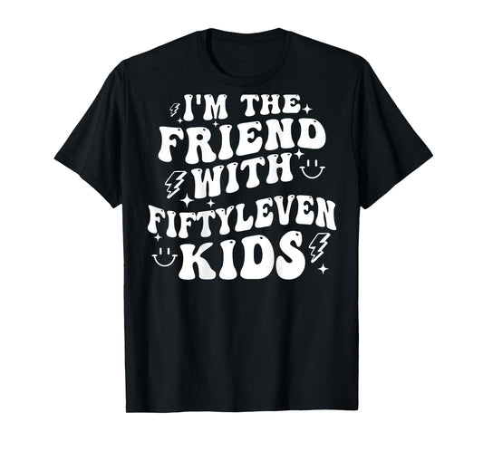 I'm The Friend With Fiftyleven Kids (on back) T-Shirt