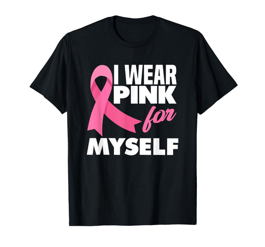 I Wear Pink For Myself Warrior Breast Cancer Awareness T-Shirt