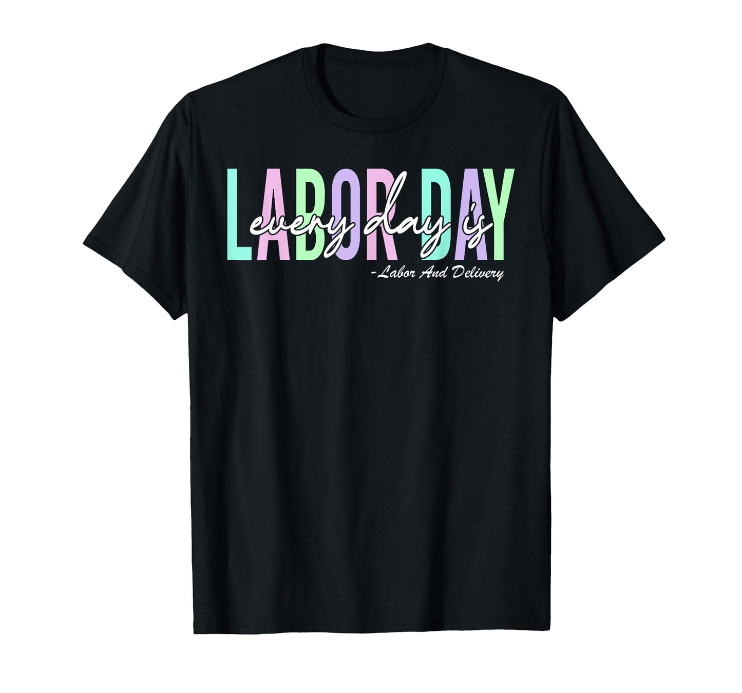 Every Day is Labor Day Baby Nurse Labor And Delivery T-Shirt
