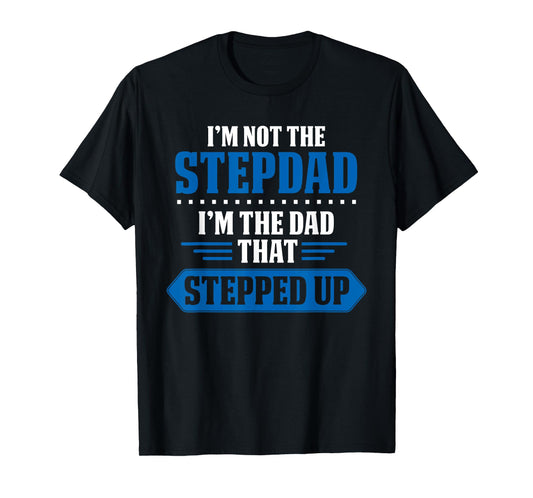 Im Not The Stepdad Im The Dad That Stepped Up Funny Stepdad T-Shirt