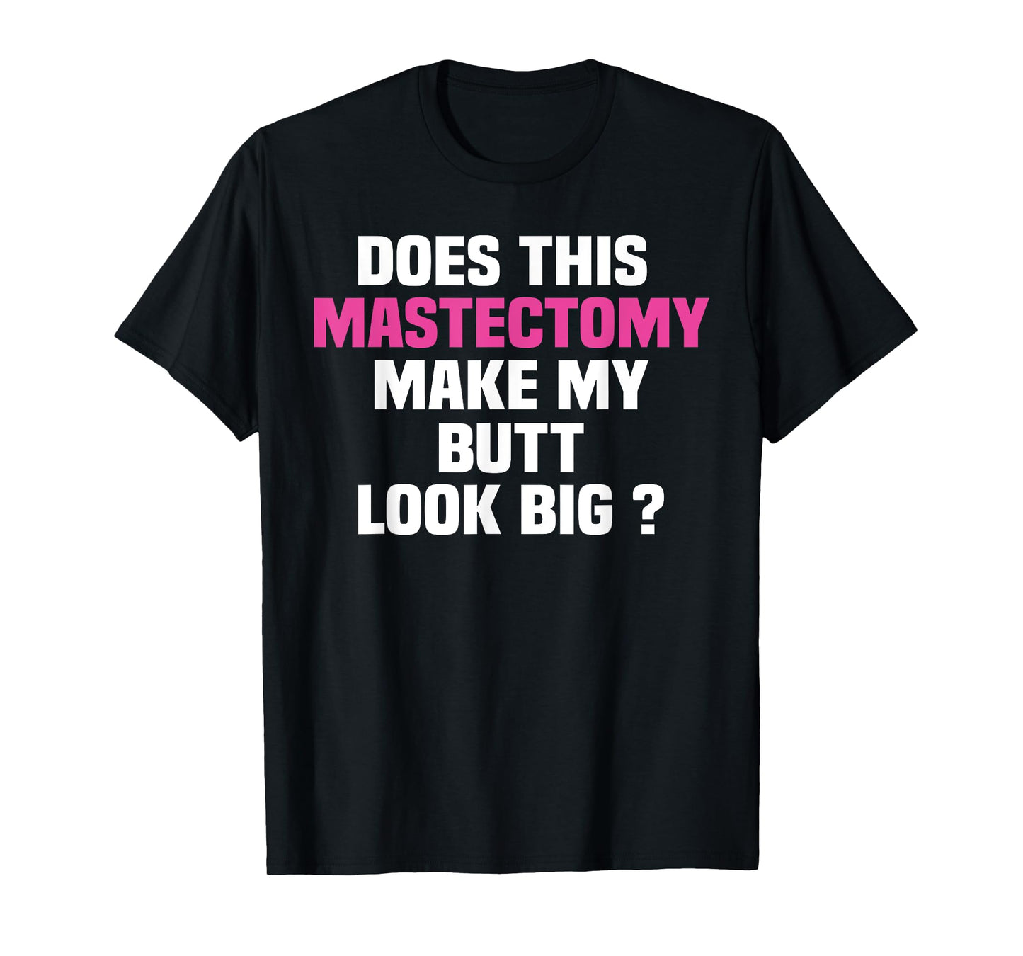 Does This Mastectomy Make My Butt Look Big Tshirt 4 cancer T-Shirt