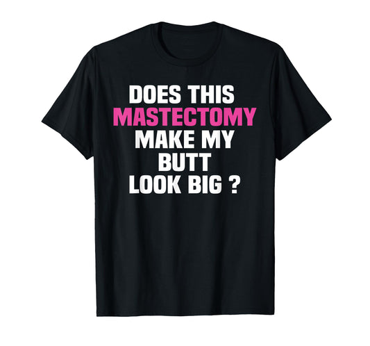 Does This Mastectomy Make My Butt Look Big Tshirt 4 cancer T-Shirt