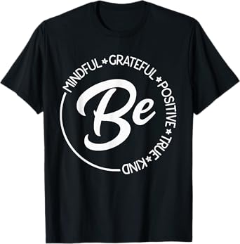 Be Mindful Be Grateful Be Kind Be True Motivational Saying T-Shirt
