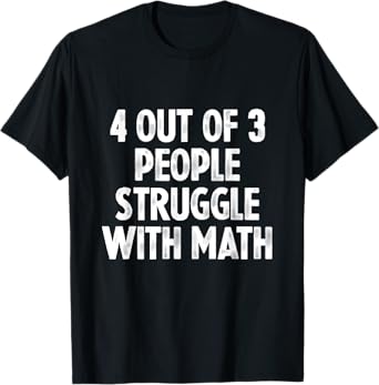 4 Out Of 3 People Struggle With Math T-Shirt