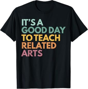 It's A Good Day To Teach Related Arts T-Shirt