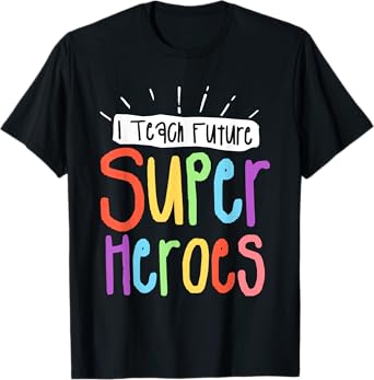 I Teach Future Superheroes Teacher Teaching T-Shirt