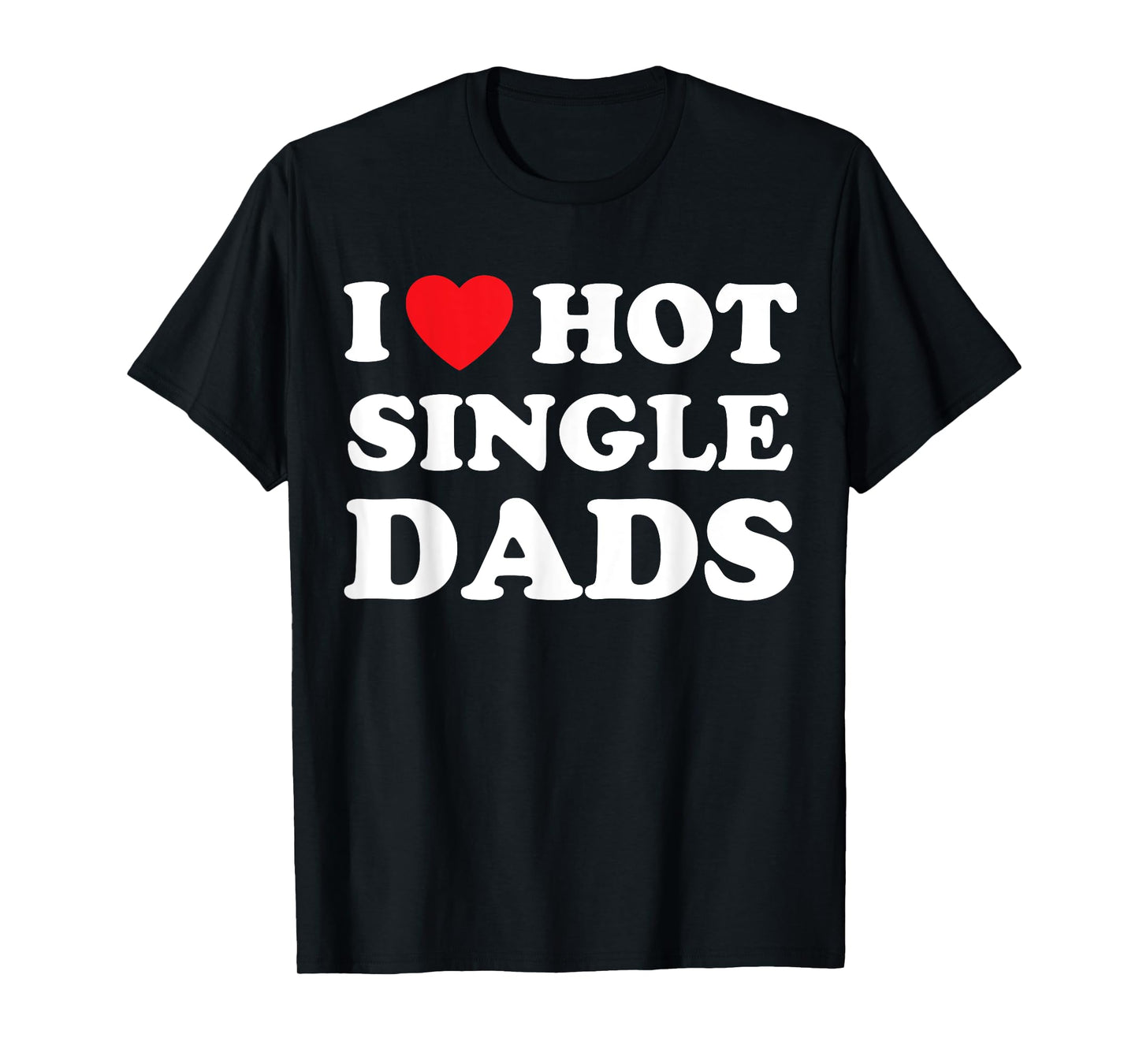 I Heart Hot Dads Shirt Single Dad T-Shirt