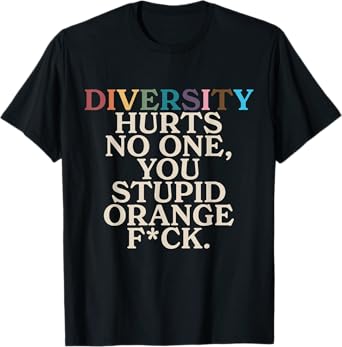 Diversity Hurts No One You Stupid Orange Fck Funny Slogan T-Shirt