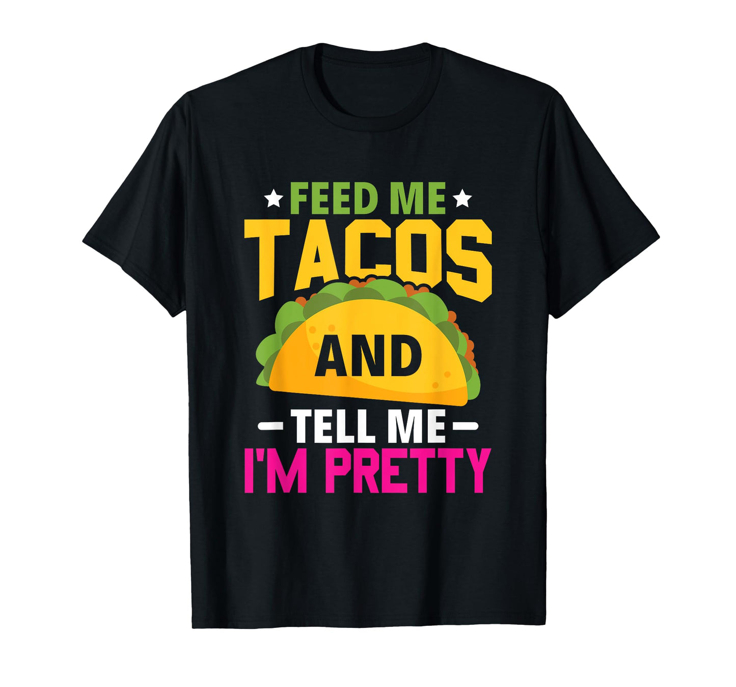 Feed Me Tacos And Tell Me I'm Pretty – Funny Mexican T-Shirt