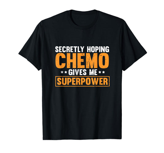 Secretly Hoping Chemo Gives Me Superpowers T-Shirt