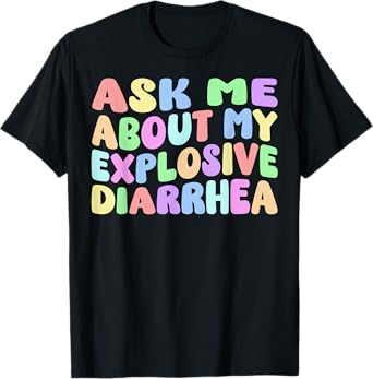 Ask Me About My Explosive Diarrhea | Edgy Adult Humor Funny T-Shirt