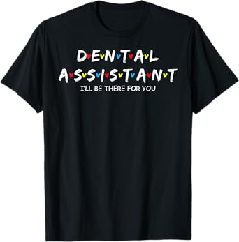 Dental Assistant I'll Be There For You T-Shirt