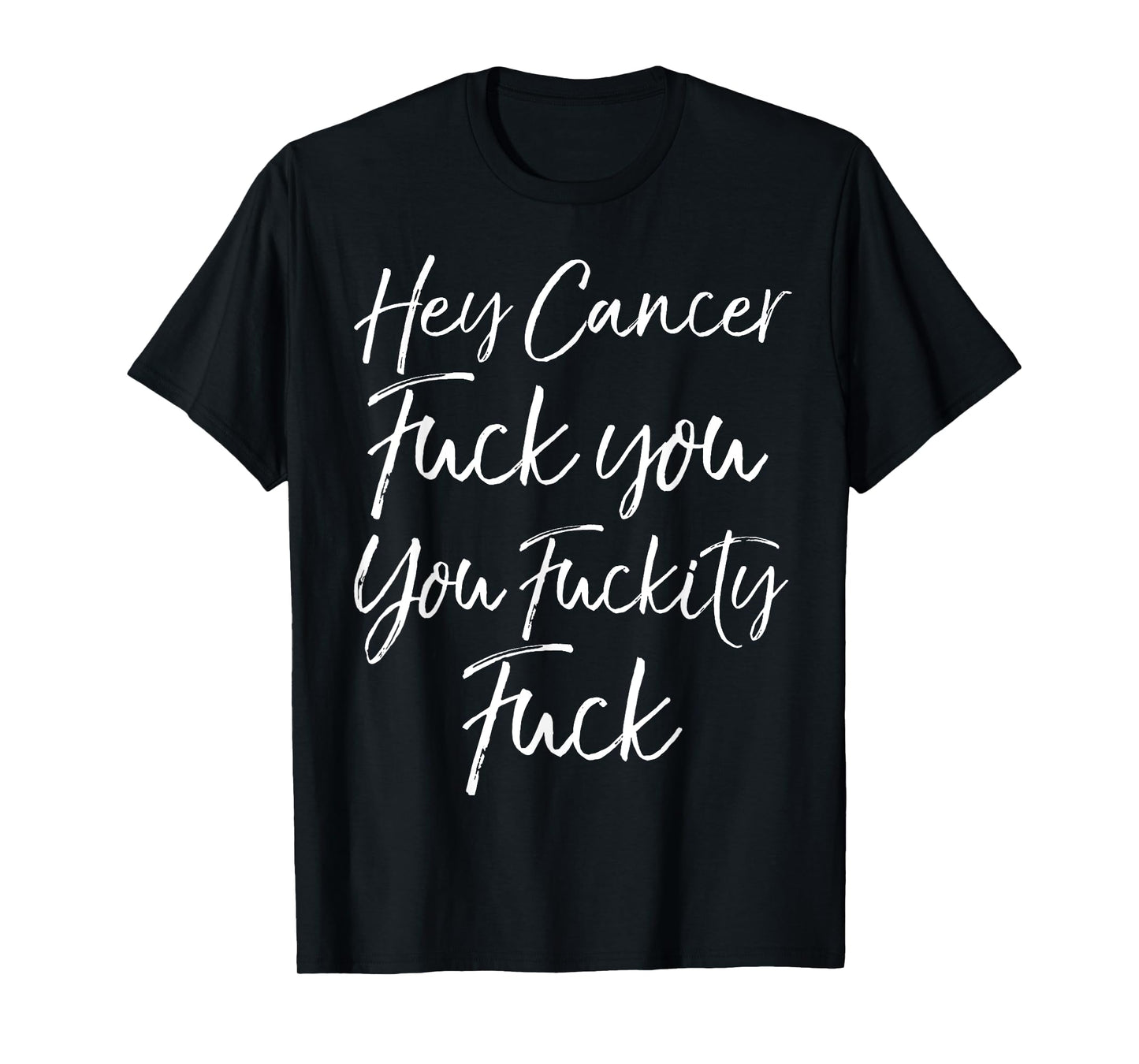 Funny F U Cancer Quote Hey Cancer Fuck You You Fuckity Fuck T-Shirt