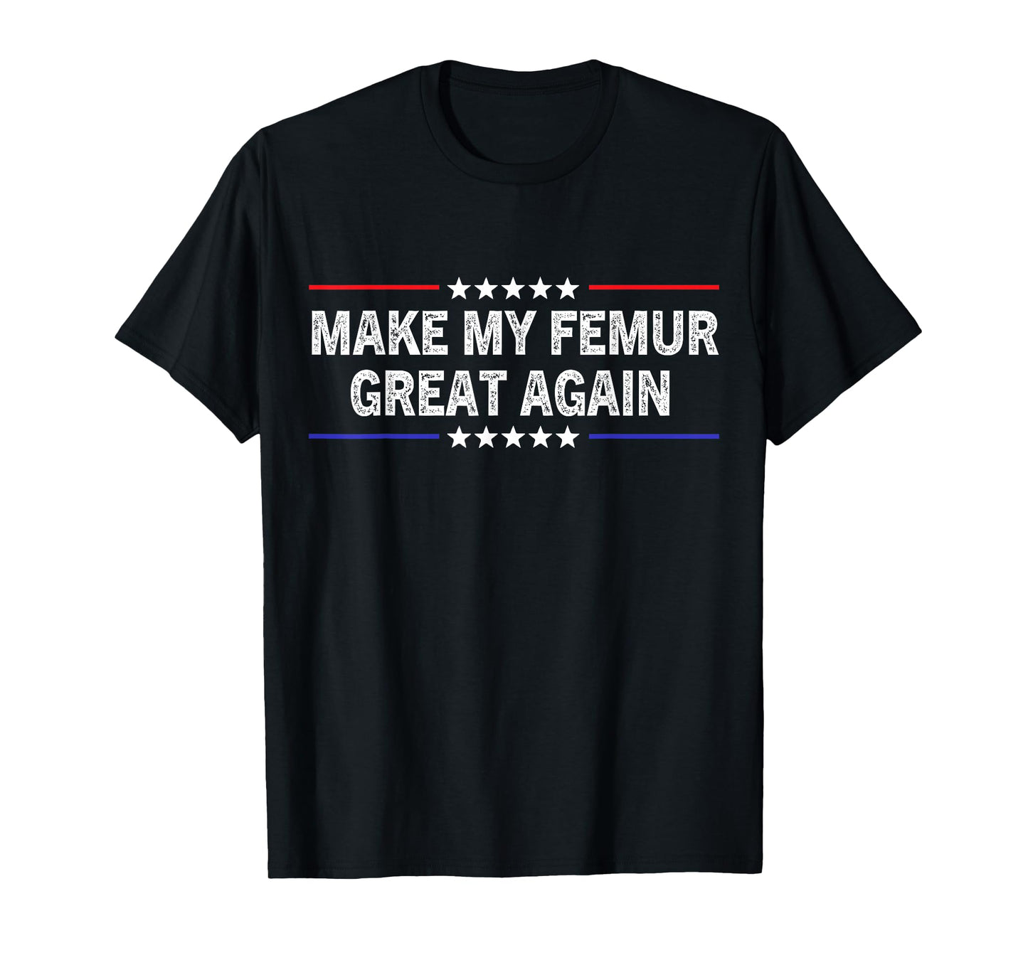 Make My Femur Great Again Broken Leg Femur Surgery Recovery T-Shirt