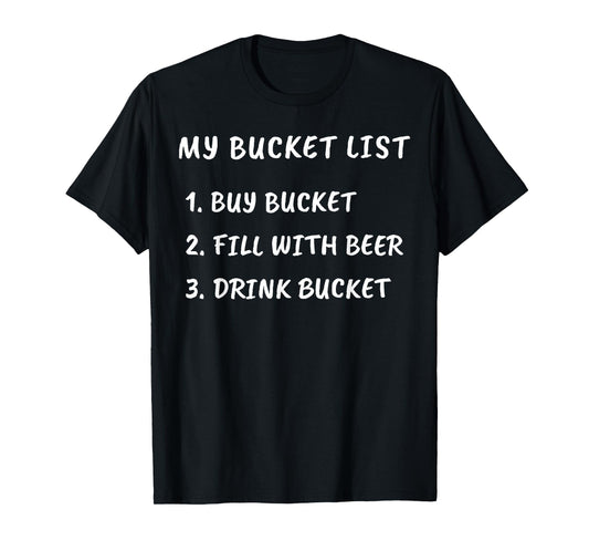 My Bucket List Buy Bucket Fill With Beer Drink Bucket T-Shirt