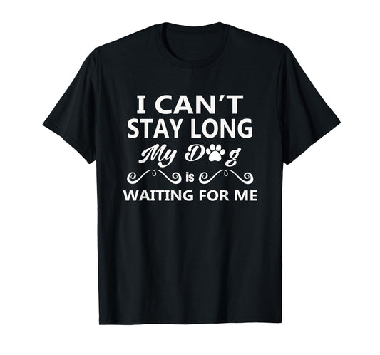 I Can't Stay Long My Dog Is Waiting For Me T-Shirt for Men Women Girls Kids