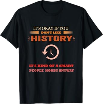 It's Ok If You Don't Like History Funny History T-Shirt