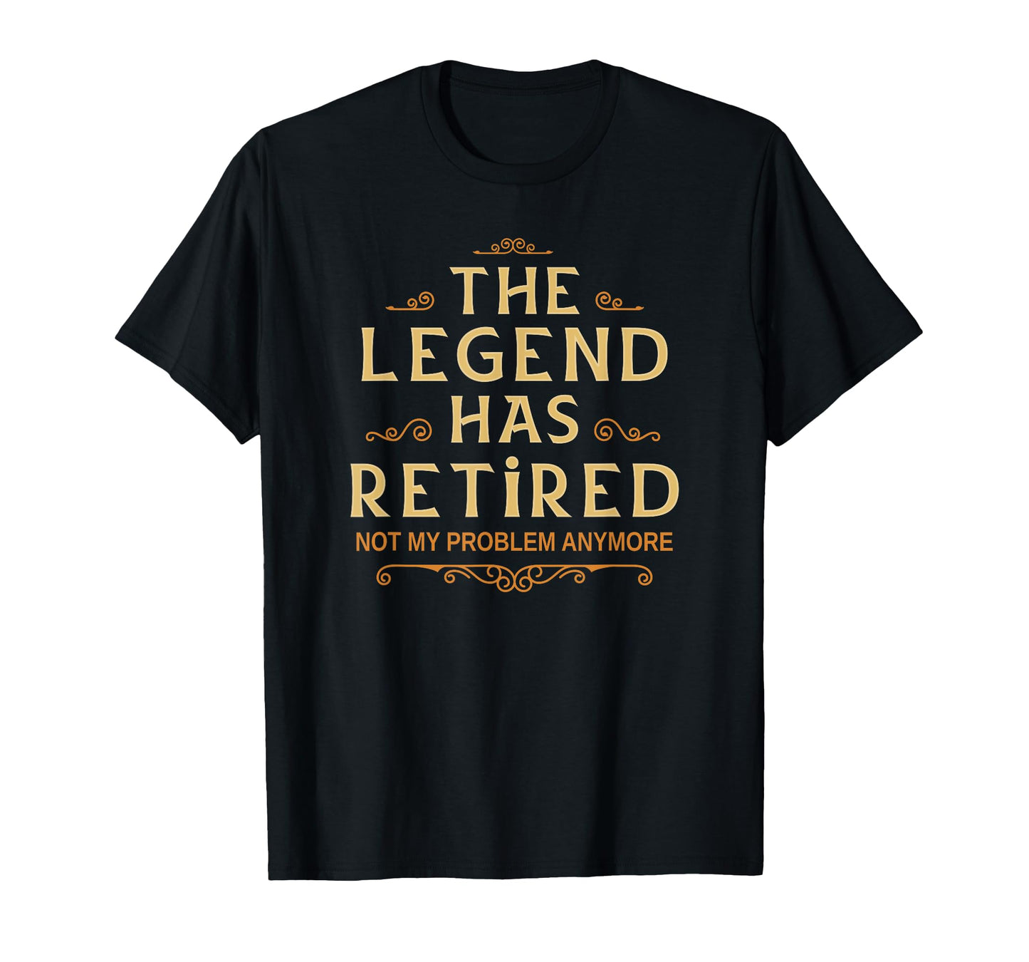 Mens The Legend Has Retired Not My Problem Anymore Men Retirement T-Shirt