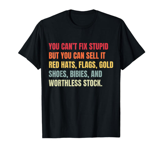You Can't Fix Stupid But You Can Sell It T-Shirt