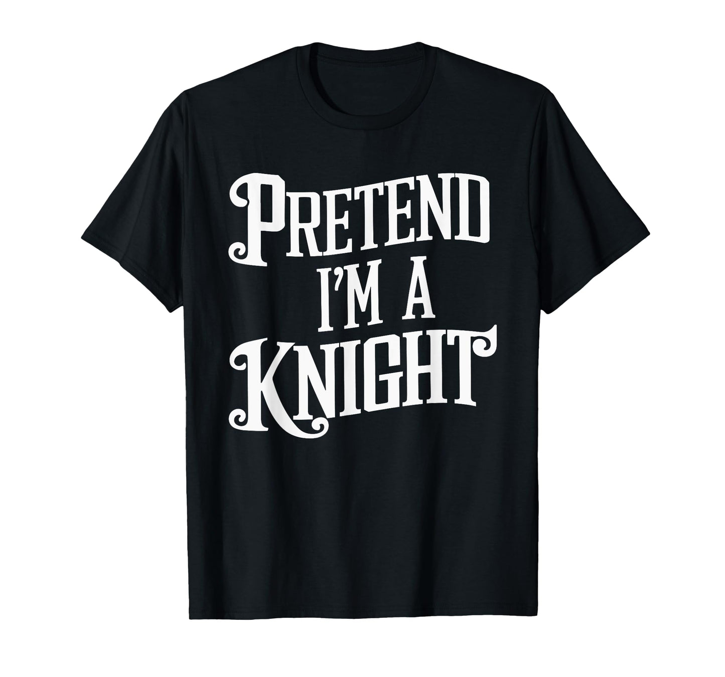 Pretend I'm A Knight T-Shirt