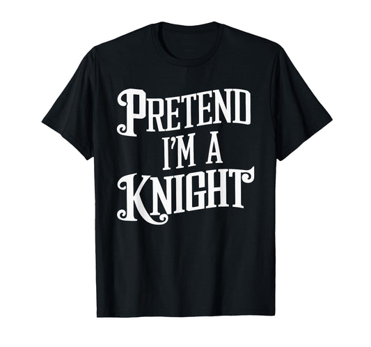 Pretend I'm A Knight T-Shirt