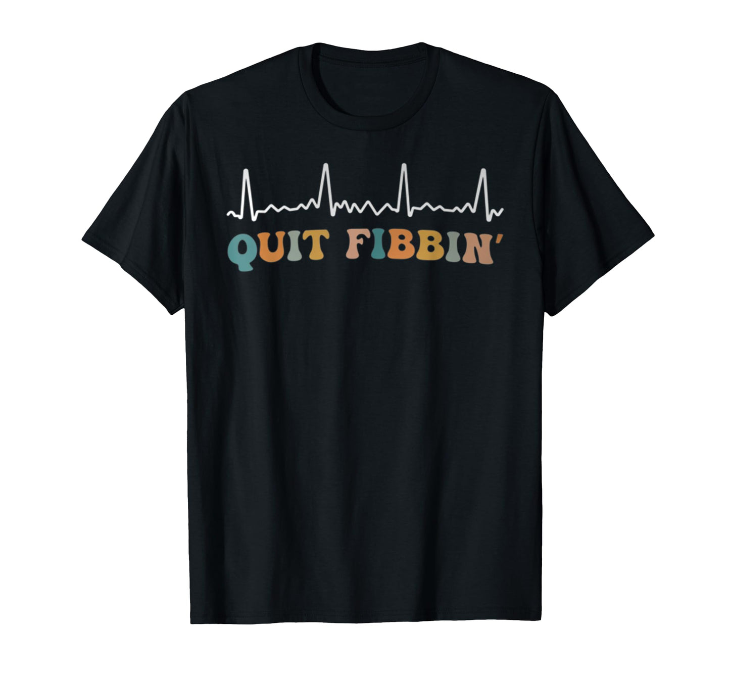 Quit Fibbing Atrial Fibrillation Funny Nurse Tee Quit Fibbin T-Shirt