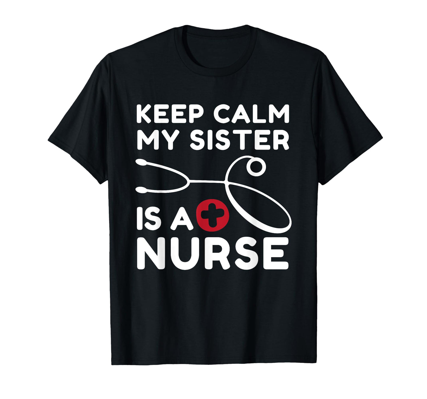 Keep Calm My Sister Is A Nurse Brother or Sister T-Shirt