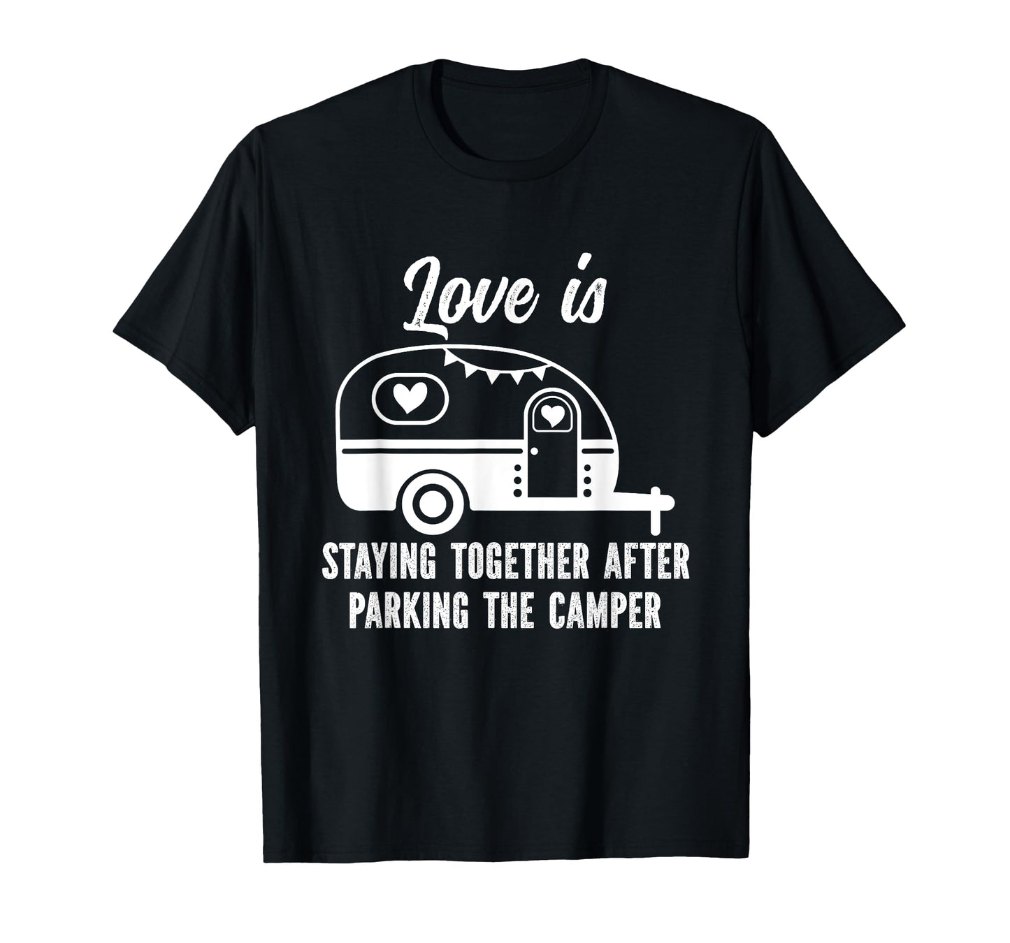 Love Is Staying Together After Parking The Camper T-Shirt