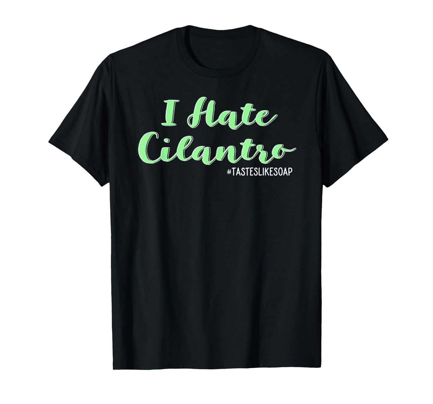 I Hate Cilantro - It Tastes Like Soap T-Shirt Coriander T-Shirt