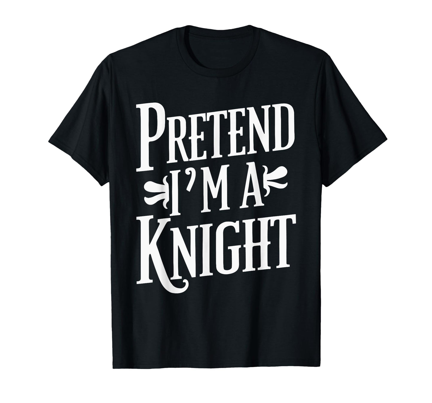 Pretend I'm A Knight T-Shirt