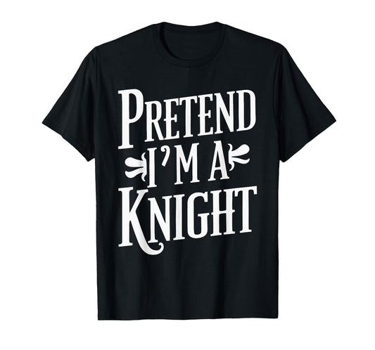 Pretend I'm A Knight T-Shirt
