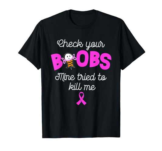 Check your boobs mine tried to kill me, breast cancer T-Shirt