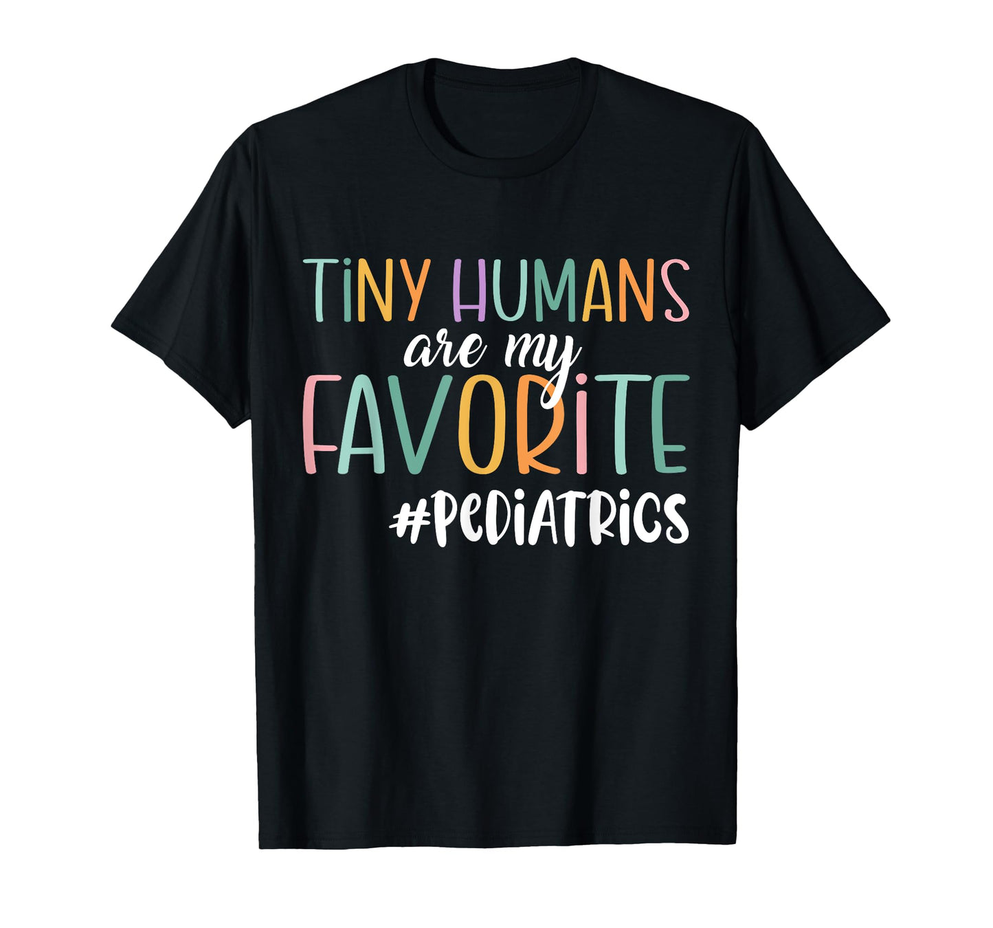 Funny Tiny Humans Are My Favorite, Pediatrics Nurse T-Shirt
