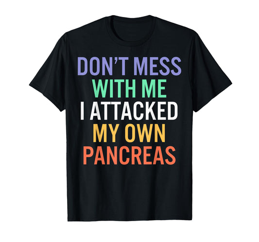 Don’t Mess With Me I Attacked My Own Pancreas T-Shirt