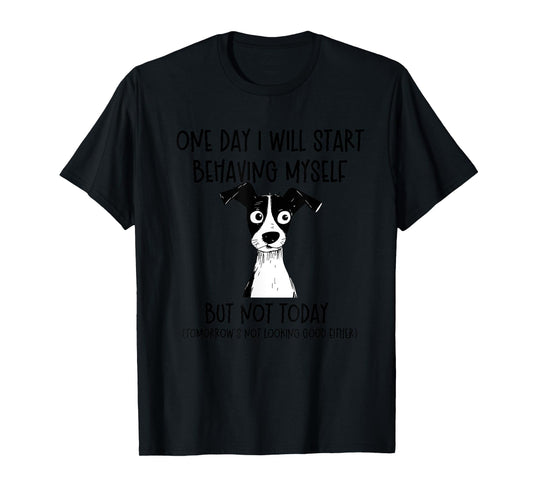 One Day I Will Start Behaving Myself But Not Today Dog Funny T-Shirt