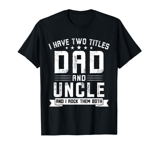 I Have Two Titles Dad And Uncle Funny Uncle Father's Day T-Shirt