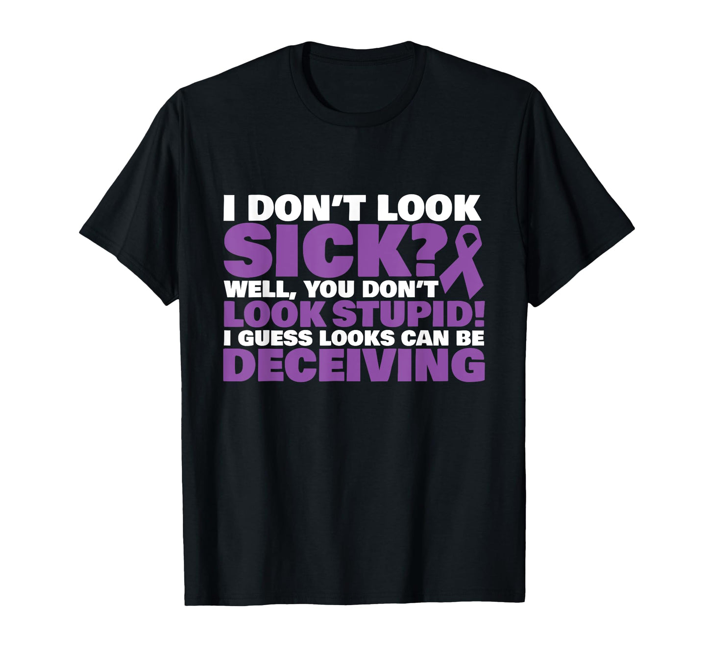 I Don't Look Sick? Well, You Don't Look Stupid! T-Shirt T-Shirt