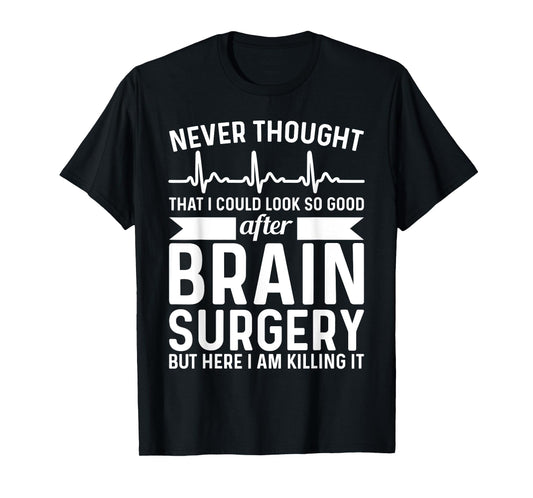 Never Thought That Look Good - Surgery Brain Surgery T-Shirt