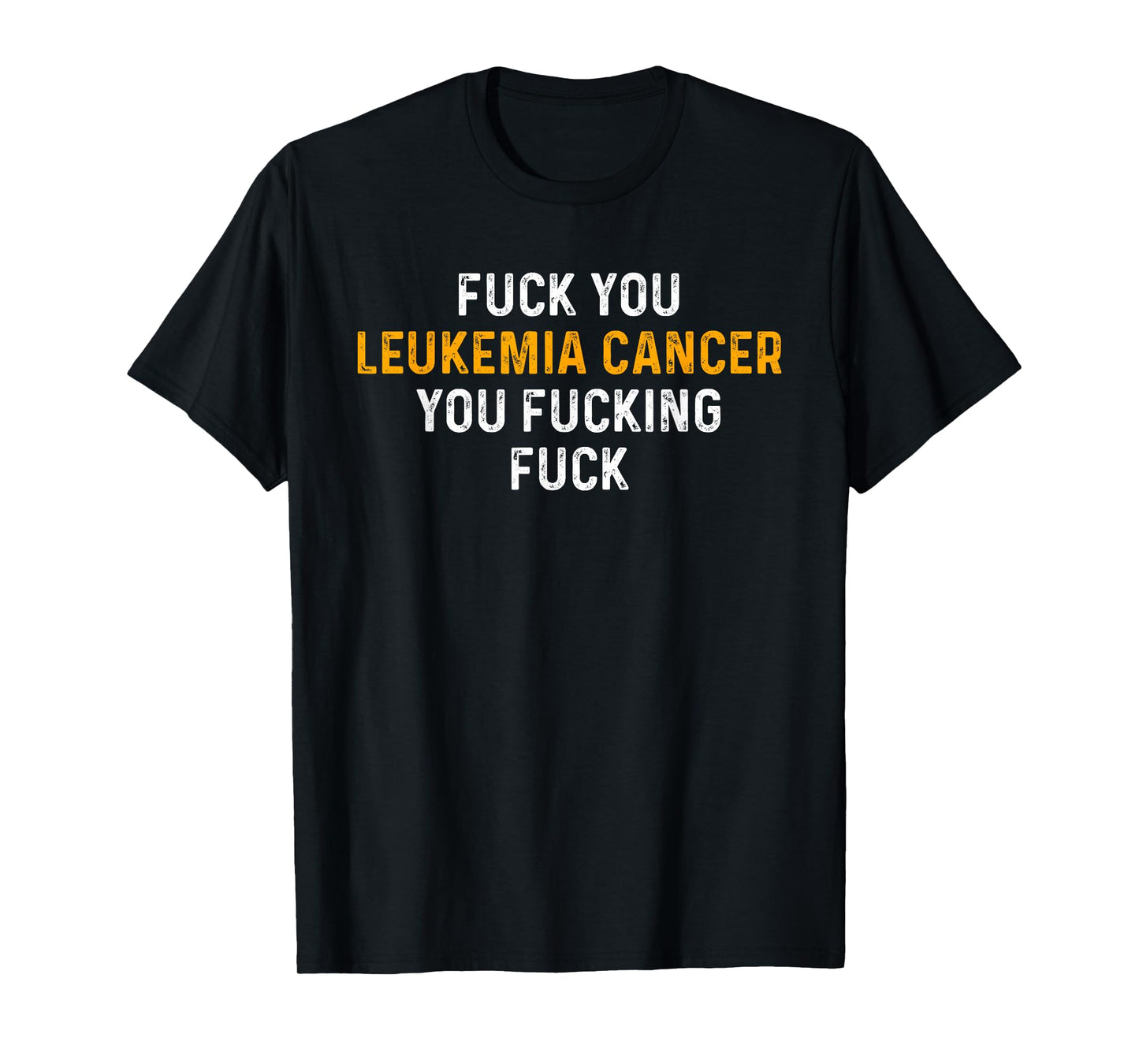Fuck You Leukemia Cancer You Fucking Fuck - Funny Leukemia T-Shirt