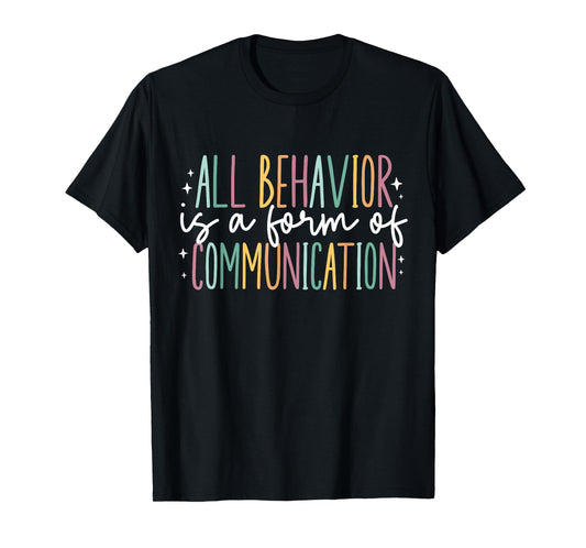 All Behavior Is A Form Of Communication T-Shirt