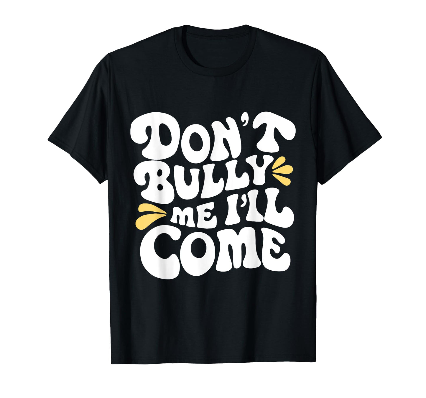 Don't Bully Me I'll Come Funny Sarcastic T-Shirt
