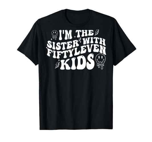 I'm The Sister With Fiftyleven Kids (on back) T-Shirt